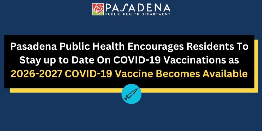 Graphic with text "Pasadena Public Health Encourages Residents To Stay up to Date On COVID-19 Vaccinations as 2026-2027 COVID-19 Vaccine Becomes Available"